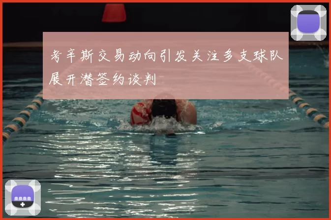 考辛斯交易动向引发关注多支球队展开潜签约谈判