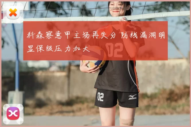 科森察意甲主场再失分 防线漏洞明显保级压力加大