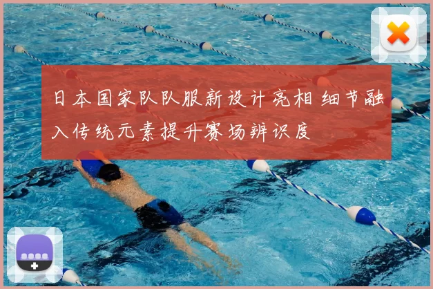 日本国家队队服新设计亮相 细节融入传统元素提升赛场辨识度