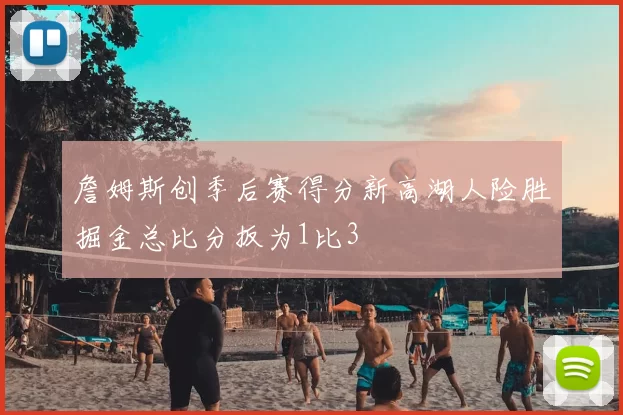 詹姆斯创季后赛得分新高湖人险胜掘金总比分扳为1比3