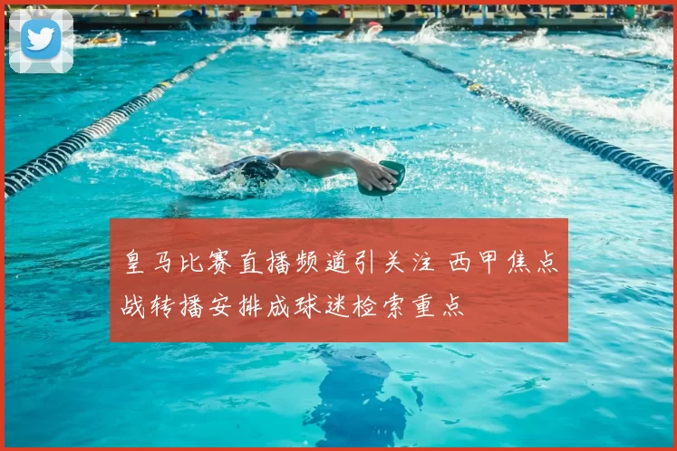 皇马比赛直播频道引关注 西甲焦点战转播安排成球迷检索重点