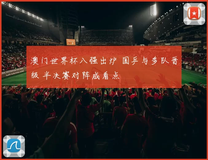 澳门世界杯八强出炉 国乒与多队晋级 半决赛对阵成看点